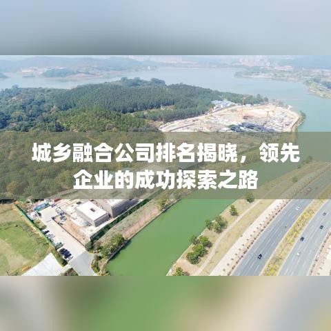 城鄉(xiāng)融合公司排名揭曉，領(lǐng)先企業(yè)的成功探索之路