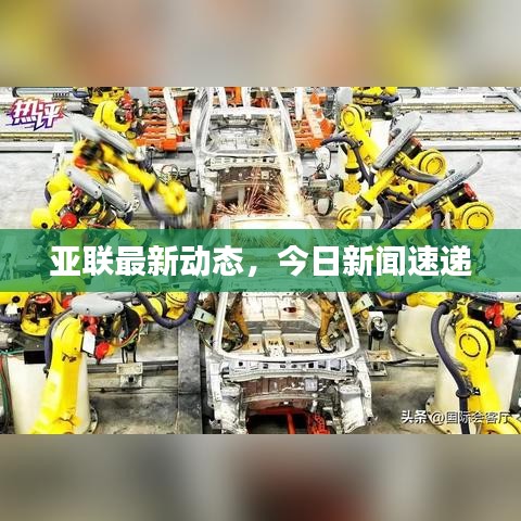 亞聯(lián)最新動態(tài)，今日新聞速遞