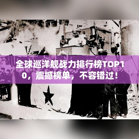 全球巡洋艦戰(zhàn)力排行榜TOP10，震撼榜單，不容錯(cuò)過！