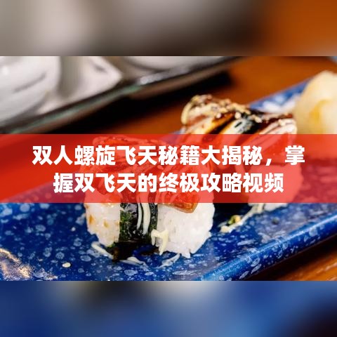 雙人螺旋飛天秘籍大揭秘，掌握雙飛天的終極攻略視頻
