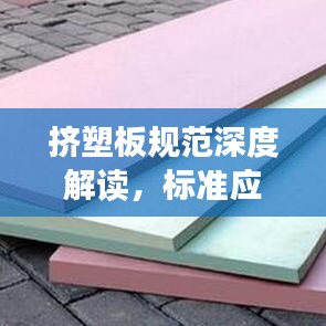 擠塑板規(guī)范深度解讀，標(biāo)準(zhǔn)應(yīng)用與操作指南