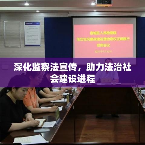 深化監(jiān)察法宣傳，助力法治社會(huì)建設(shè)進(jìn)程