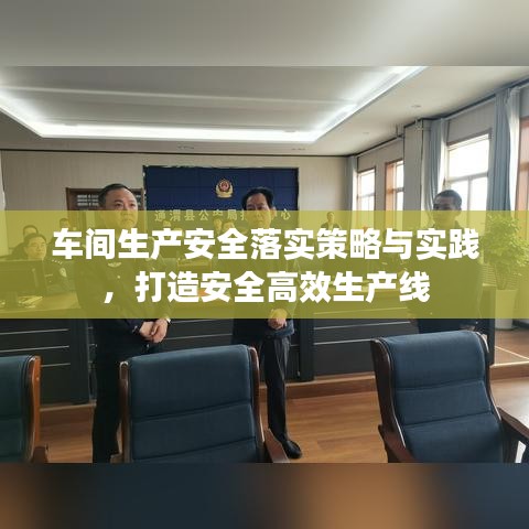 車間生產(chǎn)安全落實(shí)策略與實(shí)踐，打造安全高效生產(chǎn)線