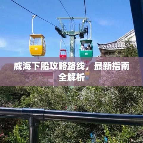 威海下船攻略路線，最新指南全解析