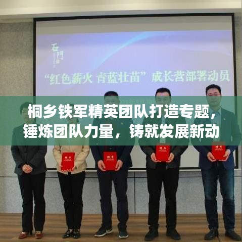 桐鄉(xiāng)鐵軍精英團(tuán)隊(duì)打造專題，錘煉團(tuán)隊(duì)力量，鑄就發(fā)展新動(dòng)力