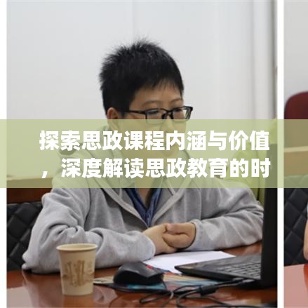 探索思政課程內(nèi)涵與價(jià)值，深度解讀思政教育的時(shí)代意義