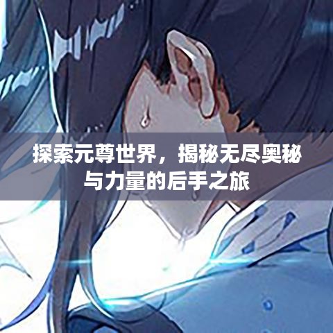 探索元尊世界，揭秘?zé)o盡奧秘與力量的后手之旅