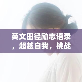 英文田徑勵志語錄，超越自我，挑戰(zhàn)極限——激發(fā)無限潛能！