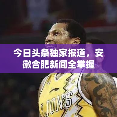 今日頭條獨家報道，安徽合肥新聞全掌握