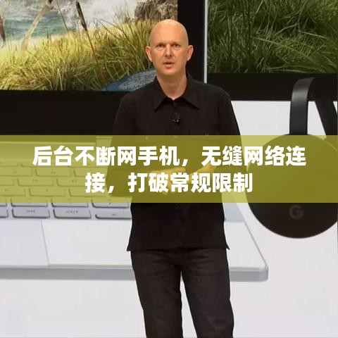 后臺不斷網手機，無縫網絡連接，打破常規(guī)限制