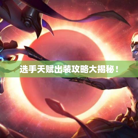 選手天賦出裝攻略大揭秘！
