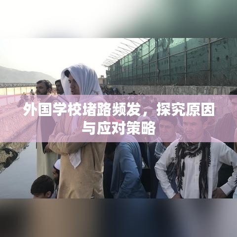 外國學(xué)校堵路頻發(fā)，探究原因與應(yīng)對策略