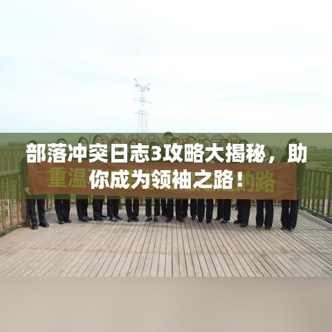 部落沖突日志3攻略大揭秘，助你成為領(lǐng)袖之路！