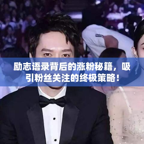 勵志語錄背后的漲粉秘籍，吸引粉絲關(guān)注的終極策略！