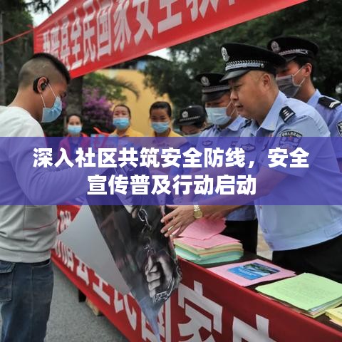 深入社區(qū)共筑安全防線，安全宣傳普及行動啟動