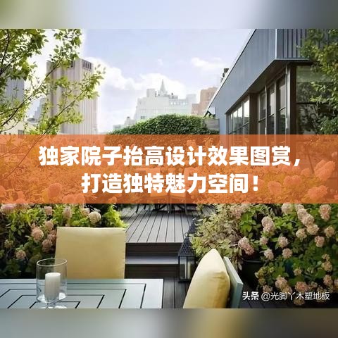 獨(dú)家院子抬高設(shè)計(jì)效果圖賞，打造獨(dú)特魅力空間！