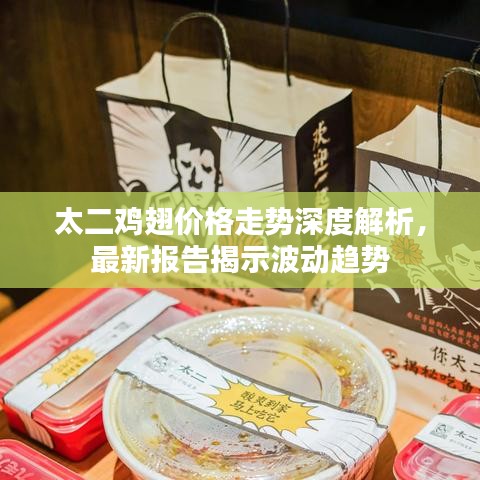 太二雞翅價(jià)格走勢(shì)深度解析，最新報(bào)告揭示波動(dòng)趨勢(shì)