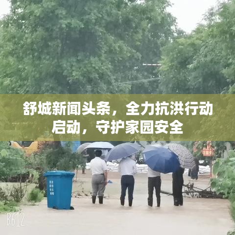 舒城新聞頭條，全力抗洪行動啟動，守護家園安全