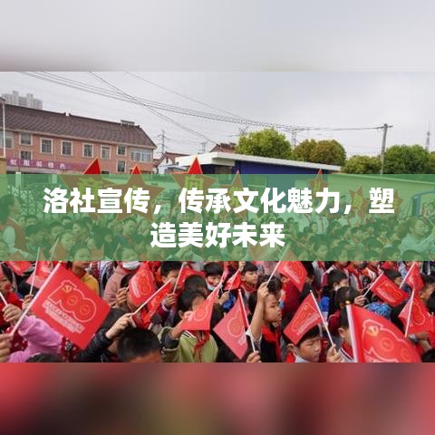 洛社宣傳，傳承文化魅力，塑造美好未來