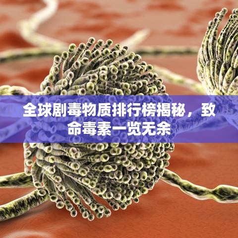 全球劇毒物質(zhì)排行榜揭秘，致命毒素一覽無余