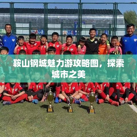 鞍山鋼城魅力游攻略圖，探索城市之美