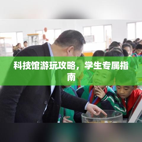科技館游玩攻略，學(xué)生專屬指南