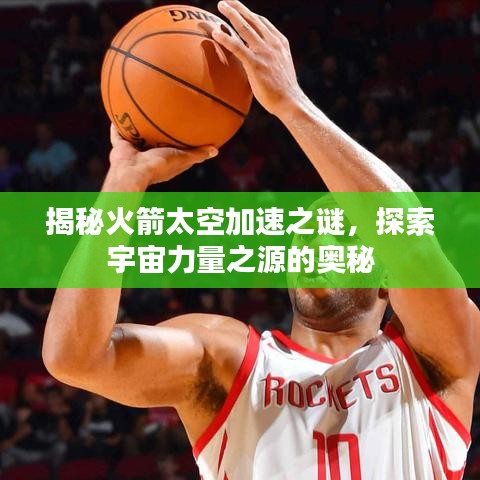 揭秘火箭太空加速之謎，探索宇宙力量之源的奧秘
