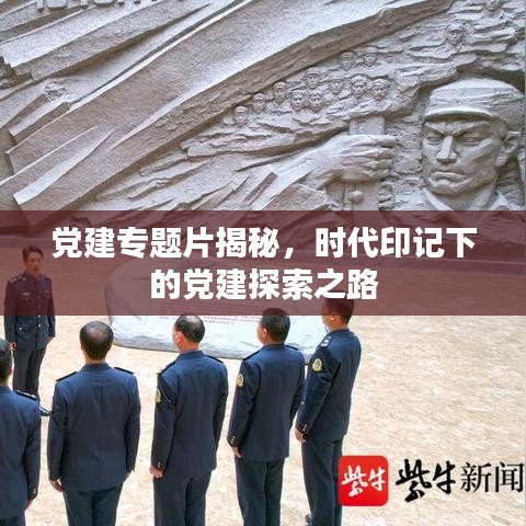 黨建專題片揭秘，時代印記下的黨建探索之路
