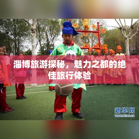 淄博旅游探秘，魅力之都的絕佳旅行體驗(yàn)