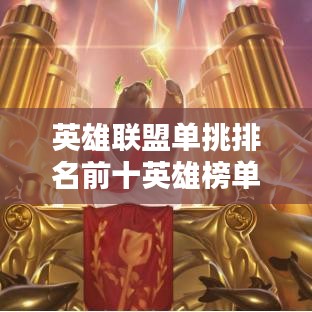 英雄聯(lián)盟單挑排名前十英雄榜單揭秘！