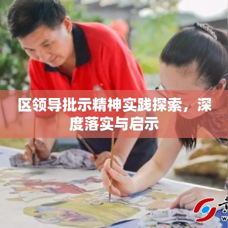 區(qū)領(lǐng)導批示精神實踐探索，深度落實與啟示