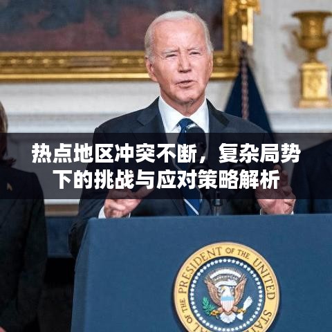 熱點(diǎn)地區(qū)沖突不斷，復(fù)雜局勢下的挑戰(zhàn)與應(yīng)對策略解析