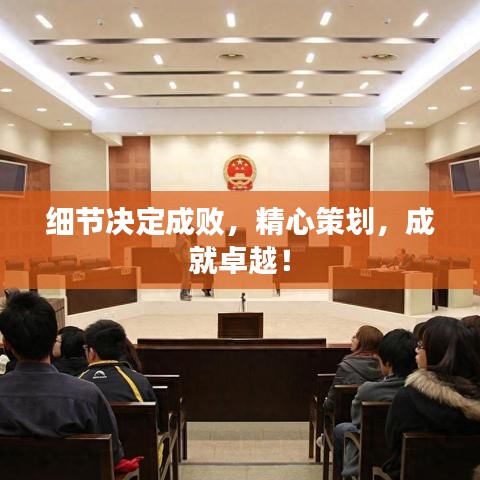 細(xì)節(jié)決定成敗，精心策劃，成就卓越！