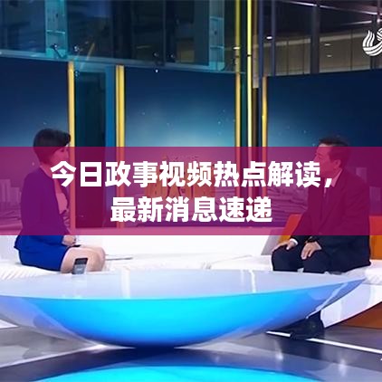 今日政事視頻熱點(diǎn)解讀，最新消息速遞