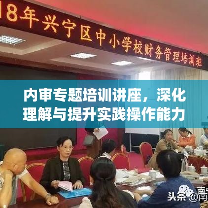 內(nèi)審專題培訓(xùn)講座，深化理解與提升實(shí)踐操作能力的關(guān)鍵課程