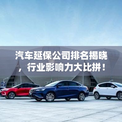 汽車延保公司排名揭曉，行業(yè)影響力大比拼！
