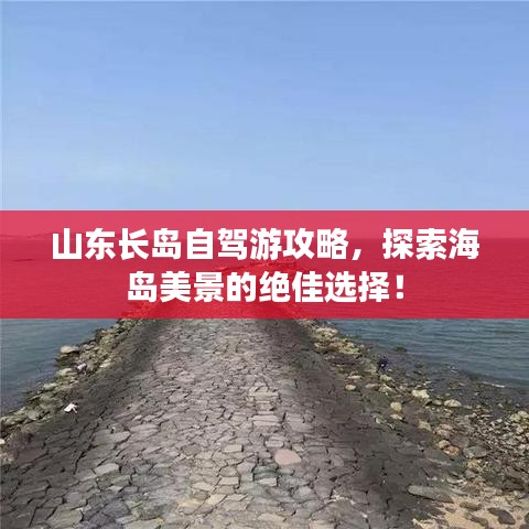 山東長島自駕游攻略，探索海島美景的絕佳選擇！