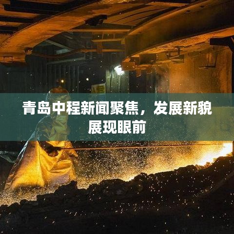 青島中程新聞聚焦，發(fā)展新貌展現(xiàn)眼前
