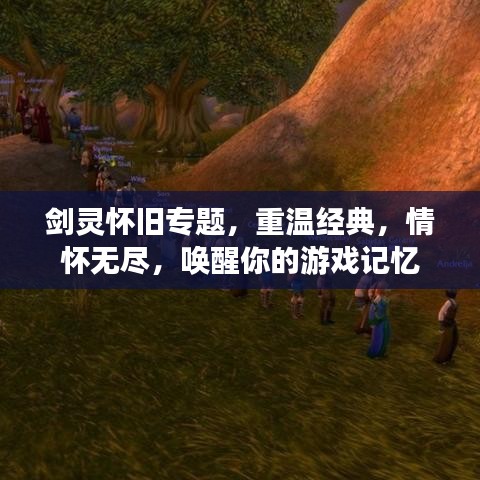 劍靈懷舊專題，重溫經(jīng)典，情懷無(wú)盡，喚醒你的游戲記憶