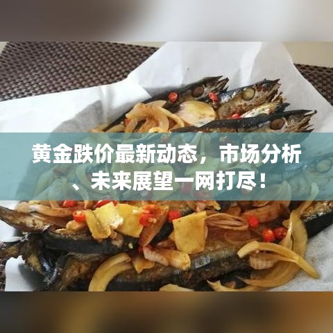 黃金跌價最新動態(tài)，市場分析、未來展望一網(wǎng)打盡！