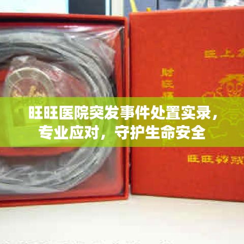 旺旺醫(yī)院突發(fā)事件處置實(shí)錄，專業(yè)應(yīng)對(duì)，守護(hù)生命安全