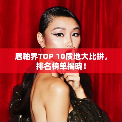 唇釉界TOP 10質(zhì)地大比拼，排名榜單揭曉！