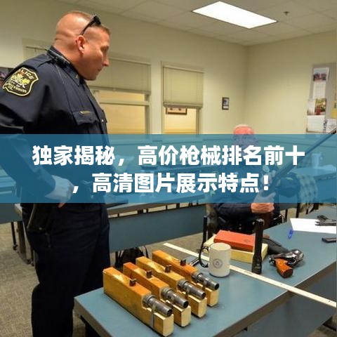 獨(dú)家揭秘，高價(jià)槍械排名前十，高清圖片展示特點(diǎn)！