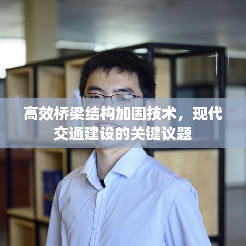高效橋梁結(jié)構(gòu)加固技術(shù)，現(xiàn)代交通建設的關(guān)鍵議題