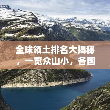 全球領(lǐng)土排名大揭秘，一覽眾山小，各國領(lǐng)土大小排名榜單揭曉！