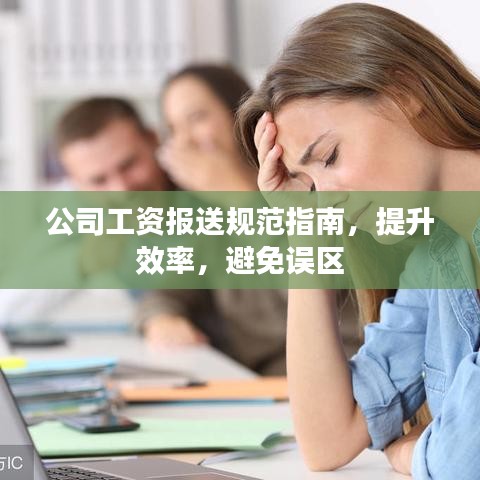 公司工資報送規(guī)范指南，提升效率，避免誤區(qū)