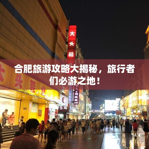 合肥旅游攻略大揭秘，旅行者們必游之地！